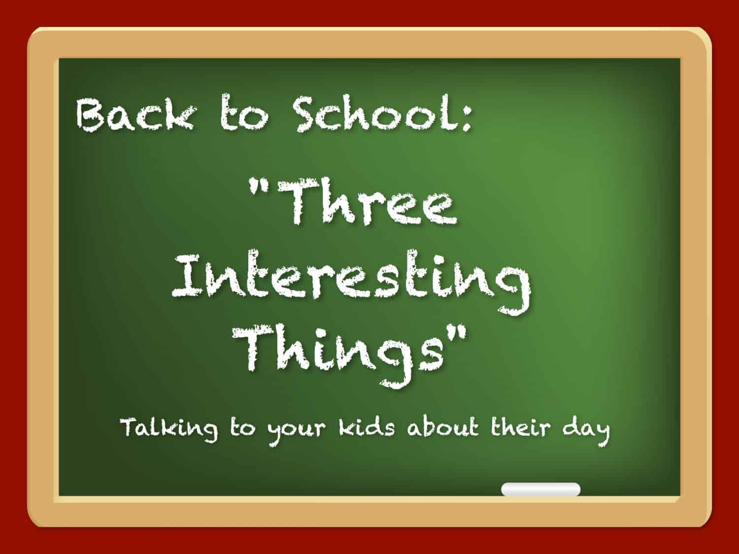 Back to School 3 Interesting Things - How to Talk to Your Kids About Their Day