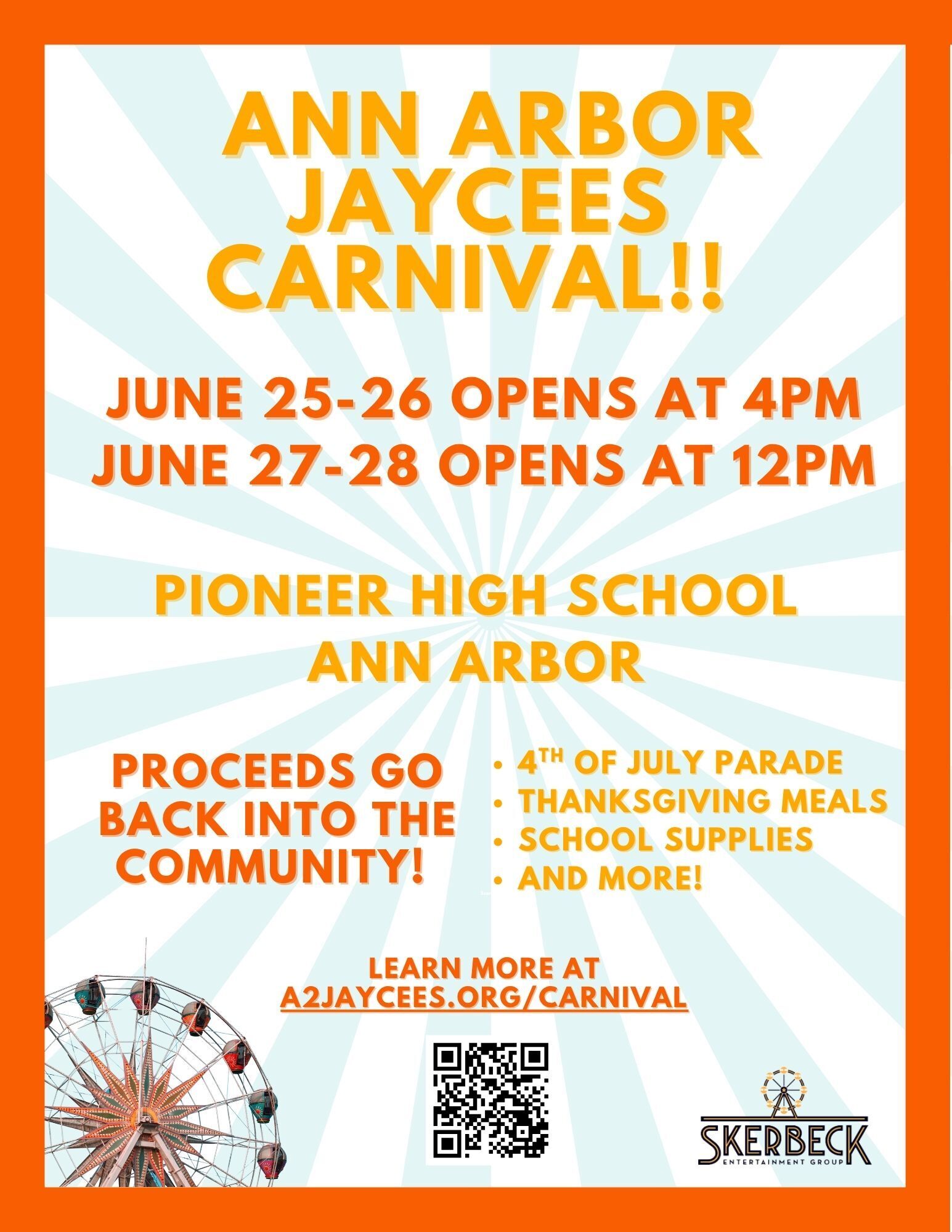 Ann ARbor Jaycees Carnival - June 25-26 Opens at 4p, June 27-28 Opens at noon Pioneer High School, Ann Arbor Proceeds Go Back into the Community * 4th of July Parade * Thanksgiving Baskets * School Supplies * & More Learn More at a2jaycees.org/carnival Ferris Wheel, QR Code & Skerbeck Logo