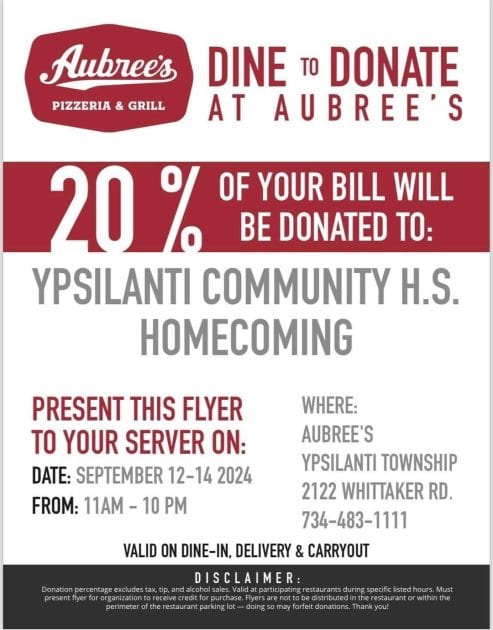 Aubree's Pizzeria & Grill logo
Dine to Donate at Aubree's - 20% of y your bill will be donated to: Ypsilanti Community HiS Homecoming
Present this Flyer to Your Server on September 12-14, 2024 from 11a-10p
Aubree's Ypsilanti Township 2122 Whittaker Rd, 734-483-1111
Valid on Dine-in, Delivery & Carryout
Disclaimer: Donation Percentage excludes tax, tip, and alcohol sales. Valid at participating restaurants during specific listed hours. Must present flyer for organization to receive credit for purchase. Flyers are not to be distributed in the restaurant or within perimeter of the restaurant parking lot - doing so may forfeit donations. THank you