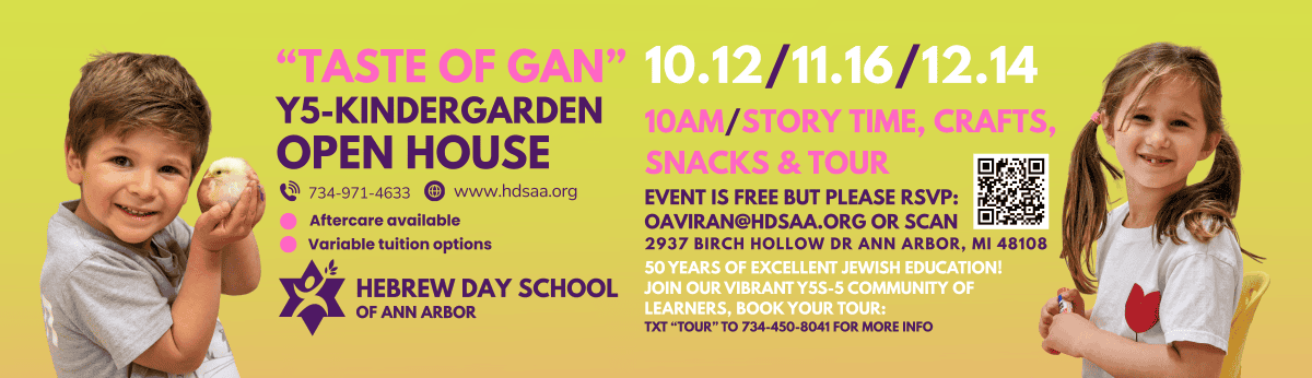 Taste of Gan - Y5-Kindergarten Open House 
* Aftercare Available
* Variable Tuition Option
10.12|11.16|12.14 10a - Story time, Crafts, Snacks & Tour. Event is free but please RSVP: oaviran@hdsaa.org or scan QR code on image 734-971-4633 www.hdsaa.org Kindergarten boy holding a baby bird and girl wearing backpack. Hebrew Day School of Ann Arbor
TXT "TOUR" to 734-450-8041 for more info